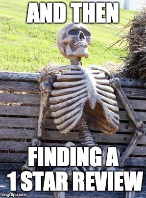 Waiting Skeleton Meme | AND THEN FINDING A 1 STAR REVIEW | image tagged in memes,waiting skeleton | made w/ Imgflip meme maker