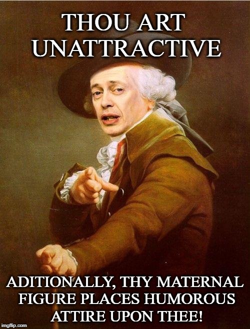 Buscemi Ducreux | THOU ART UNATTRACTIVE; ADITIONALLY, THY MATERNAL FIGURE PLACES HUMOROUS ATTIRE UPON THEE! | image tagged in buscemi ducreux | made w/ Imgflip meme maker