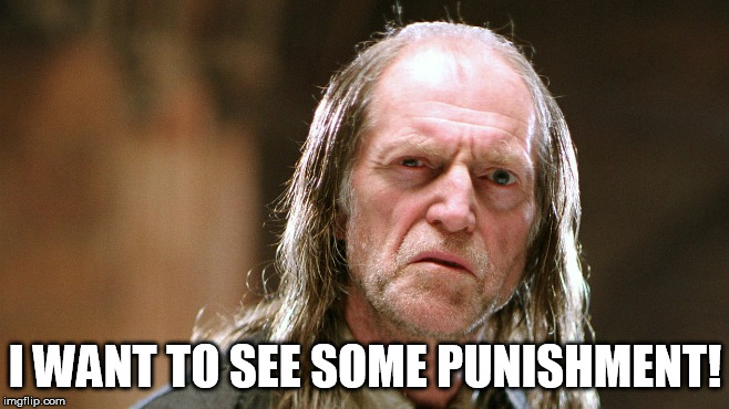 Punishment | I WANT TO SEE SOME PUNISHMENT! | image tagged in filch doesn't understand,punishment,filch punishment | made w/ Imgflip meme maker
