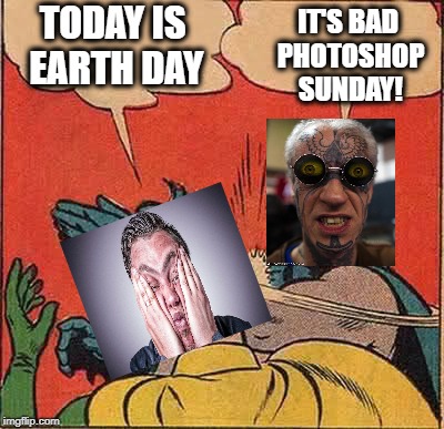 Batman Slapping Robin | IT'S BAD PHOTOSHOP SUNDAY! TODAY IS EARTH DAY | image tagged in memes,batman slapping robin | made w/ Imgflip meme maker