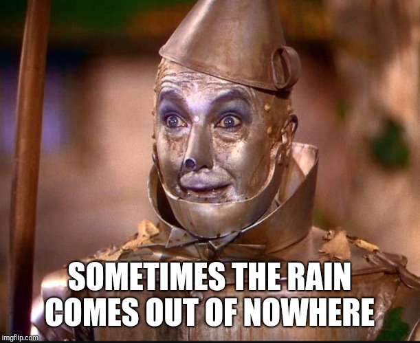 SOMETIMES THE RAIN COMES OUT OF NOWHERE | made w/ Imgflip meme maker