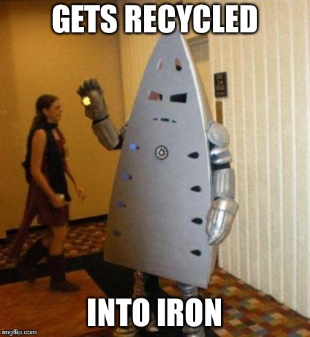 GETS RECYCLED INTO IRON | made w/ Imgflip meme maker