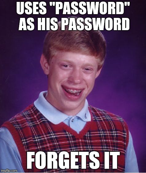Bad Luck Brian Meme | USES "PASSWORD" AS HIS PASSWORD FORGETS IT | image tagged in memes,bad luck brian | made w/ Imgflip meme maker