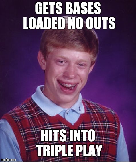 Bad Luck Brian Meme | GETS BASES LOADED NO OUTS; HITS INTO TRIPLE PLAY | image tagged in memes,bad luck brian | made w/ Imgflip meme maker