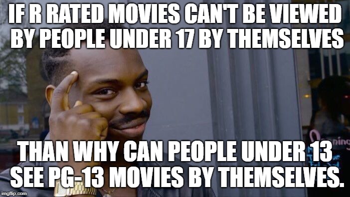 Roll Safe Think About It Meme | IF R RATED MOVIES CAN'T BE VIEWED BY PEOPLE UNDER 17 BY THEMSELVES; THAN WHY CAN PEOPLE UNDER 13 SEE PG-13 MOVIES BY THEMSELVES. | image tagged in memes,roll safe think about it | made w/ Imgflip meme maker