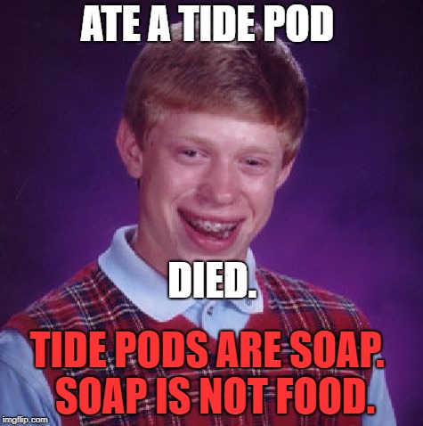 Unlucky Brian | ATE A TIDE POD; DIED. TIDE PODS ARE SOAP. 
SOAP IS NOT FOOD. | image tagged in unlucky brian | made w/ Imgflip meme maker