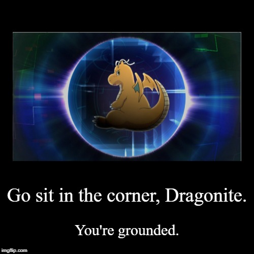 Dragonite Gets Grounded | image tagged in funny,demotivationals,dragonite,grounded,sit in the corner,hmph | made w/ Imgflip demotivational maker