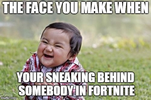 Evil Toddler Meme | THE FACE YOU MAKE WHEN; YOUR SNEAKING BEHIND SOMEBODY IN FORTNITE | image tagged in memes,evil toddler | made w/ Imgflip meme maker