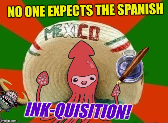 NO ONE EXPECTS THE SPANISH INK-QUISITION! | made w/ Imgflip meme maker