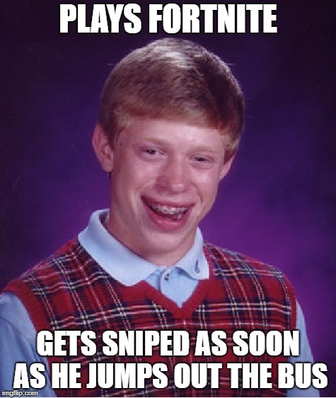 Bad Luck Brian Meme | PLAYS FORTNITE; GETS SNIPED AS SOON AS HE JUMPS OUT THE BUS | image tagged in memes,bad luck brian | made w/ Imgflip meme maker