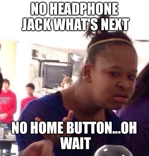 Black Girl Wat Meme | NO HEADPHONE JACK WHAT'S NEXT; NO HOME BUTTON...OH WAIT | image tagged in memes,black girl wat | made w/ Imgflip meme maker