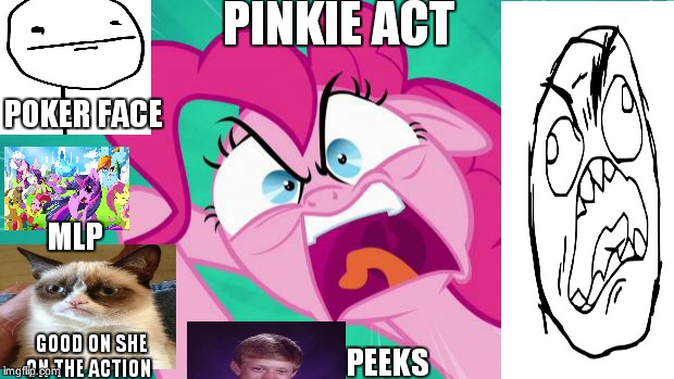 http://img2.wikia.nocookie.net/__cb20140203105701/mlp/images/0/0 | PINKIE ACT; POKER FACE; MLP; GOOD ON SHE ON THE ACTION; PEEKS | image tagged in bad luck brian,grumpy cat,poker face,fffffffuuuuuuuuuuuu,pinkie pie,my little pony | made w/ Imgflip meme maker