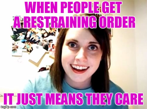 WHEN PEOPLE GET A RESTRAINING ORDER IT JUST MEANS THEY CARE | made w/ Imgflip meme maker