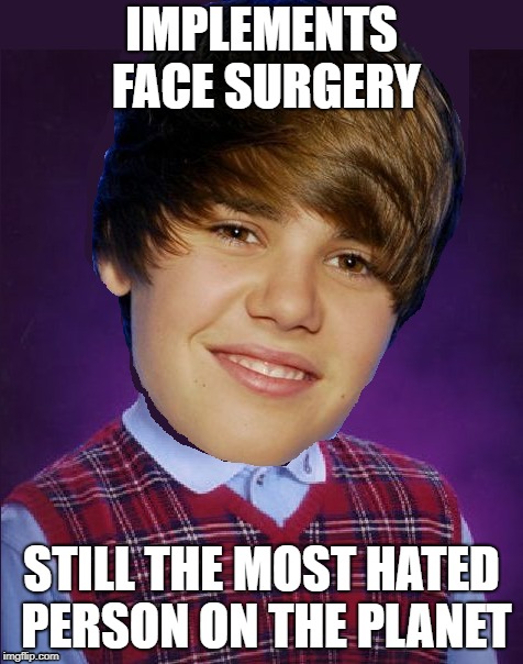 Bad Luck Bieber |  IMPLEMENTS FACE SURGERY; STILL THE MOST HATED PERSON ON THE PLANET | image tagged in justin bieber,bad luck brian,humour | made w/ Imgflip meme maker