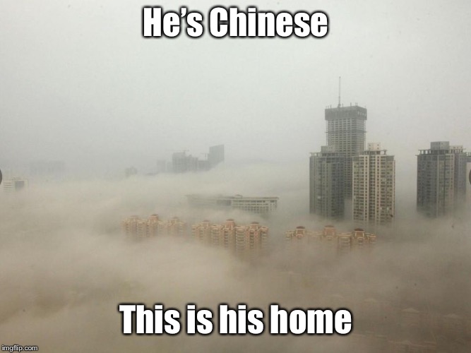 He’s Chinese This is his home | made w/ Imgflip meme maker