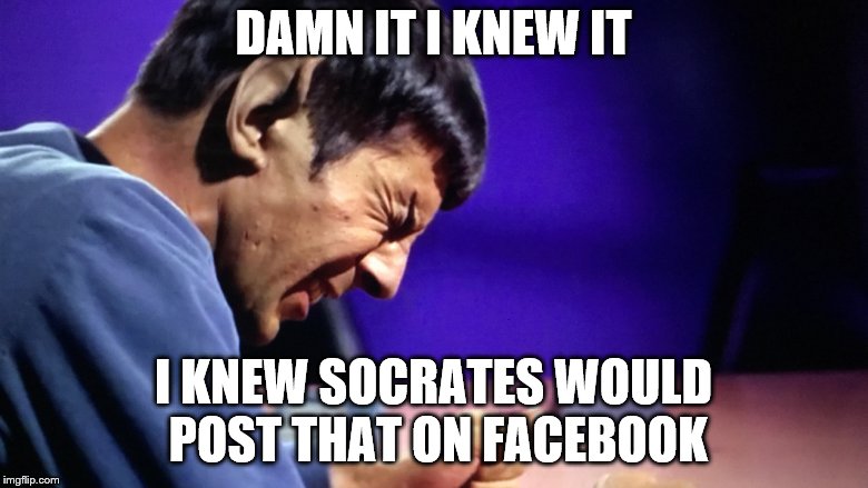 DAMN IT I KNEW IT I KNEW SOCRATES WOULD POST THAT ON FACEBOOK | made w/ Imgflip meme maker