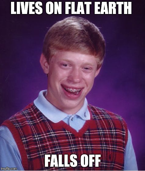 Bad Luck Brian Meme | LIVES ON FLAT EARTH FALLS OFF | image tagged in memes,bad luck brian | made w/ Imgflip meme maker