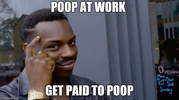 Roll Safe Think About It Meme | POOP AT WORK GET PAID TO POOP | image tagged in memes,roll safe think about it | made w/ Imgflip meme maker
