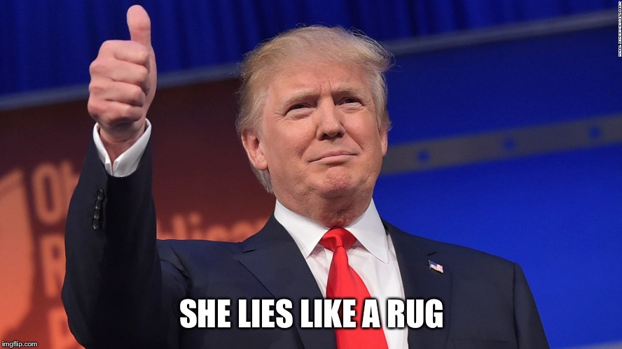 Trump Thumbs Up | SHE LIES LIKE A RUG | image tagged in trump thumbs up | made w/ Imgflip meme maker