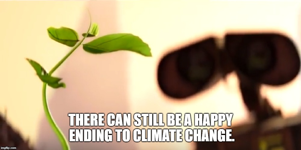 THERE CAN STILL BE A HAPPY ENDING TO CLIMATE CHANGE. | image tagged in climate change,happy ending | made w/ Imgflip meme maker