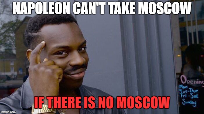 Roll Safe Think About It | NAPOLEON CAN'T TAKE MOSCOW; IF THERE IS NO MOSCOW | image tagged in memes,roll safe think about it | made w/ Imgflip meme maker