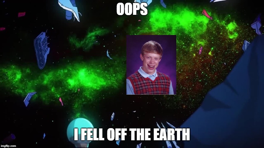 final space | OOPS I FELL OFF THE EARTH | image tagged in final space | made w/ Imgflip meme maker