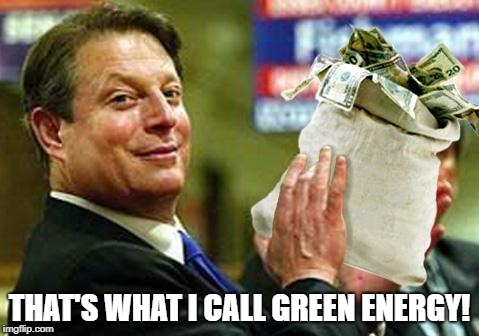 Al Gore Money Bags | THAT'S WHAT I CALL GREEN ENERGY! | image tagged in al gore money bags | made w/ Imgflip meme maker