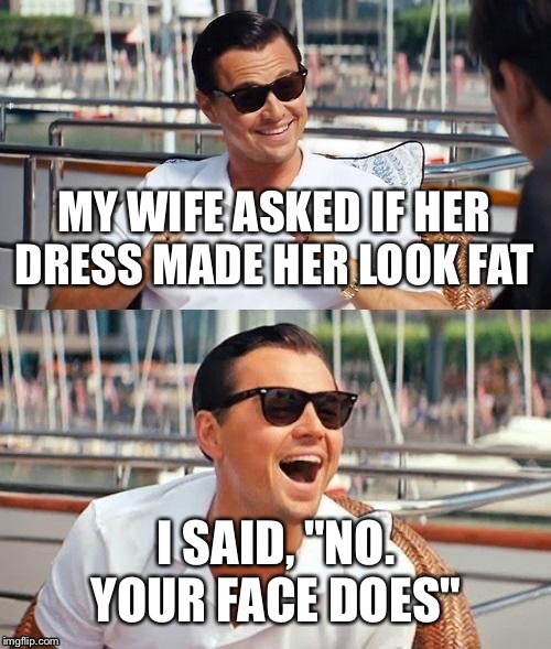 Oh no he didn't  | I SAID, "NO. YOUR FACE DOES" | image tagged in memes,leonardo dicaprio wolf of wall street | made w/ Imgflip meme maker