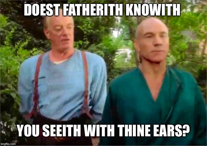 Picards Parade | DOEST FATHERITH KNOWITH; YOU SEEITH WITH THINE EARS? | image tagged in picards parade | made w/ Imgflip meme maker
