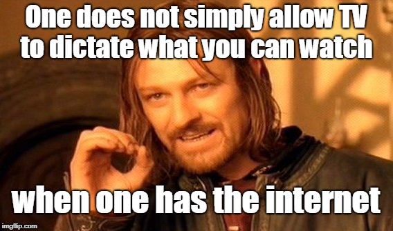 One Does Not Simply Meme | One does not simply allow TV to dictate what you can watch when one has the internet | image tagged in memes,one does not simply | made w/ Imgflip meme maker