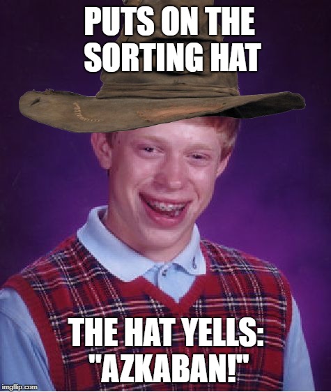 Bad Luck Wizard | PUTS ON THE SORTING HAT; THE HAT YELLS: "AZKABAN!" | image tagged in memes,bad luck brian,harry potter | made w/ Imgflip meme maker