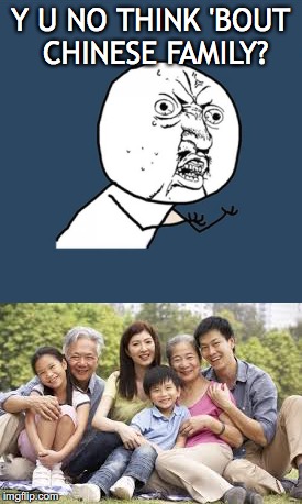 Y U NO THINK 'BOUT CHINESE FAMILY? | made w/ Imgflip meme maker