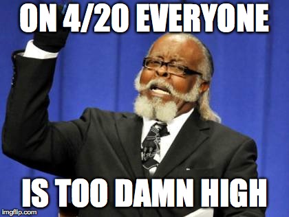 Too Damn High | ON 4/20 EVERYONE; IS TOO DAMN HIGH | image tagged in memes,too damn high | made w/ Imgflip meme maker