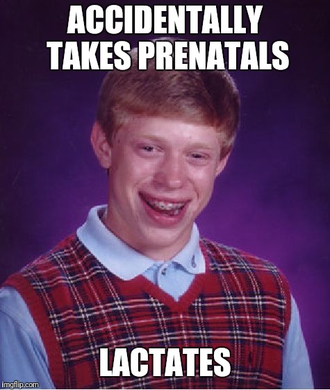 Bad Luck Brian | ACCIDENTALLY TAKES PRENATALS; LACTATES | image tagged in memes,bad luck brian,milk | made w/ Imgflip meme maker