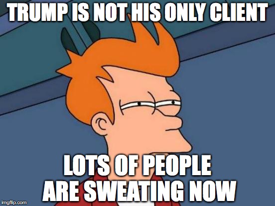 Futurama Fry Meme | TRUMP IS NOT HIS ONLY CLIENT LOTS OF PEOPLE ARE SWEATING NOW | image tagged in memes,futurama fry | made w/ Imgflip meme maker
