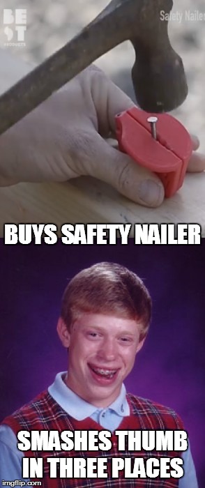 Bad Luck Brian  | BUYS SAFETY NAILER; SMASHES THUMB IN THREE PLACES | image tagged in bad luck brian | made w/ Imgflip meme maker