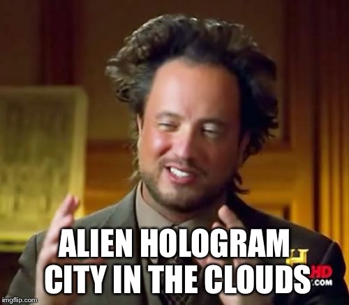 Ancient Aliens Meme | ALIEN HOLOGRAM CITY IN THE CLOUDS | image tagged in memes,ancient aliens | made w/ Imgflip meme maker