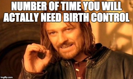 One Does Not Simply Meme | NUMBER OF TIME YOU WILL ACTALLY NEED BIRTH CONTROL | image tagged in memes,one does not simply | made w/ Imgflip meme maker