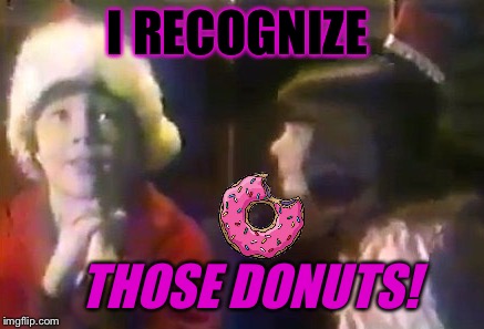 I RECOGNIZE THOSE DONUTS! | made w/ Imgflip meme maker