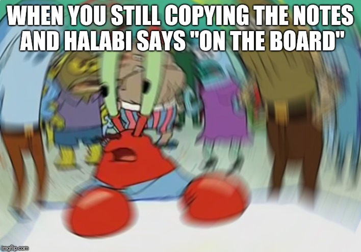 Mr Krabs Blur Meme Meme | WHEN YOU STILL COPYING THE NOTES AND HALABI SAYS "ON THE BOARD" | image tagged in memes,mr krabs blur meme | made w/ Imgflip meme maker