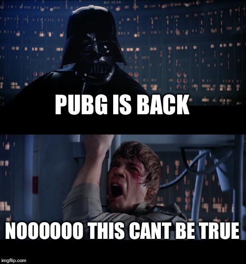 Star Wars No | PUBG IS BACK; NOOOOOO THIS CANT BE TRUE | image tagged in memes,star wars no | made w/ Imgflip meme maker