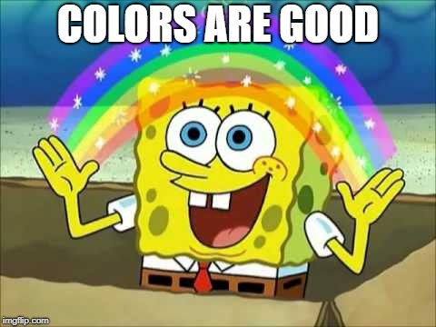 COLORS ARE GOOD | made w/ Imgflip meme maker