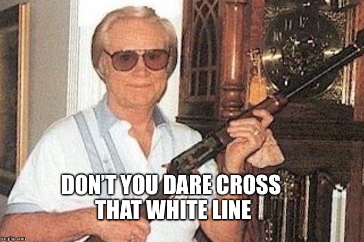 DON’T YOU DARE CROSS THAT WHITE LINE | made w/ Imgflip meme maker