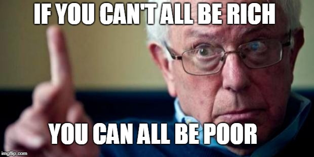 Socialism says... | IF YOU CAN'T ALL BE RICH; YOU CAN ALL BE POOR | image tagged in bernie sanders,socialism,democratic socialism,poor,memes | made w/ Imgflip meme maker