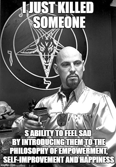 Ironic Anton | I JUST KILLED SOMEONE; S ABILITY TO FEEL SAD BY INTRODUCING THEM TO THE PHILOSOPHY OF EMPOWERMENT, SELF-IMPROVEMENT AND HAPPINESS | image tagged in ironic anton | made w/ Imgflip meme maker