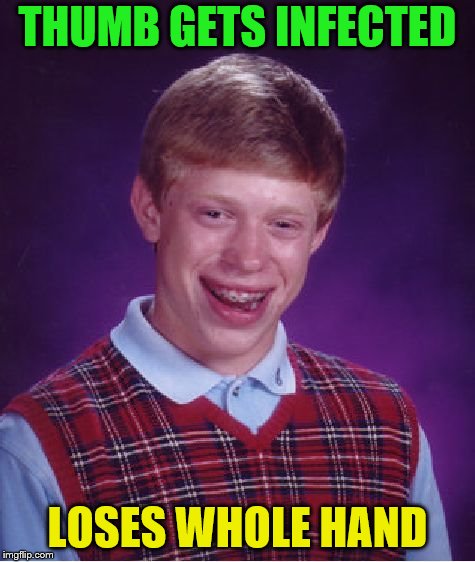 Bad Luck Brian Meme | THUMB GETS INFECTED LOSES WHOLE HAND | image tagged in memes,bad luck brian | made w/ Imgflip meme maker