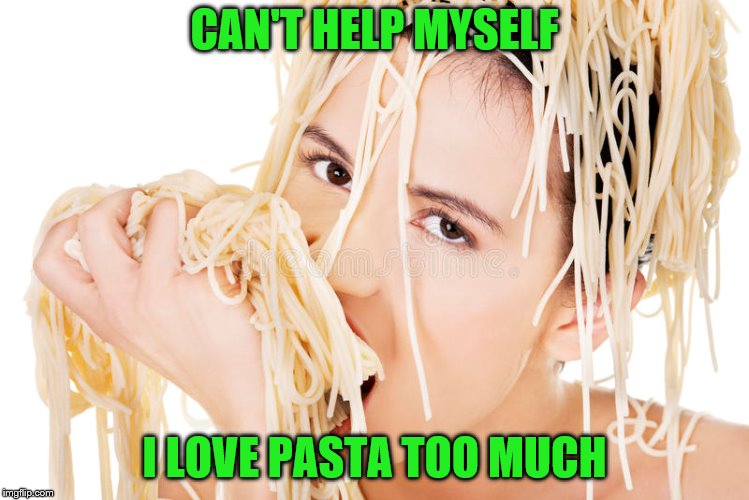 CAN'T HELP MYSELF I LOVE PASTA TOO MUCH | made w/ Imgflip meme maker