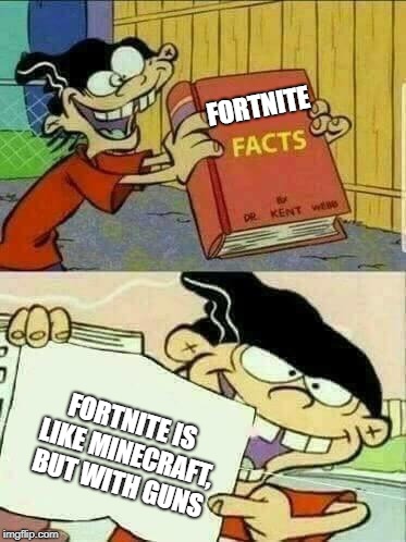 ed edd and eddy Facts | FORTNITE; FORTNITE IS LIKE MINECRAFT, BUT WITH GUNS | image tagged in ed edd and eddy facts,funny memes | made w/ Imgflip meme maker