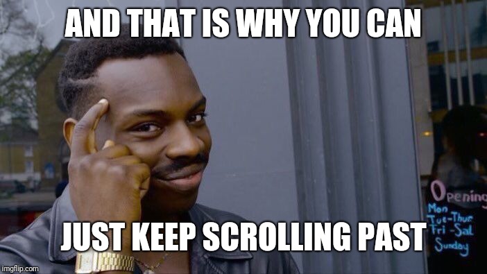 Roll Safe Think About It Meme | AND THAT IS WHY YOU CAN JUST KEEP SCROLLING PAST | image tagged in memes,roll safe think about it | made w/ Imgflip meme maker