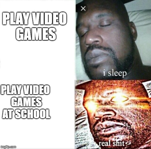 Sleeping Shaq | PLAY VIDEO GAMES; PLAY VIDEO GAMES AT SCHOOL | image tagged in memes,sleeping shaq | made w/ Imgflip meme maker